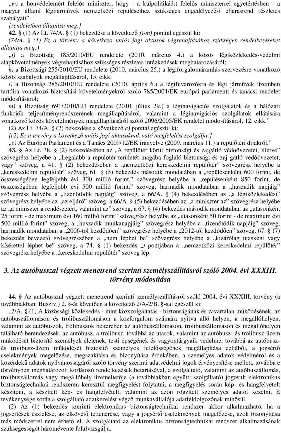 (1) Ez a törvény a következő uniós jogi aktusok végrehajtásához szükséges rendelkezéseket állapítja meg:) j) a Bizottság 185/2010/EU rendelete (2010. március 4.