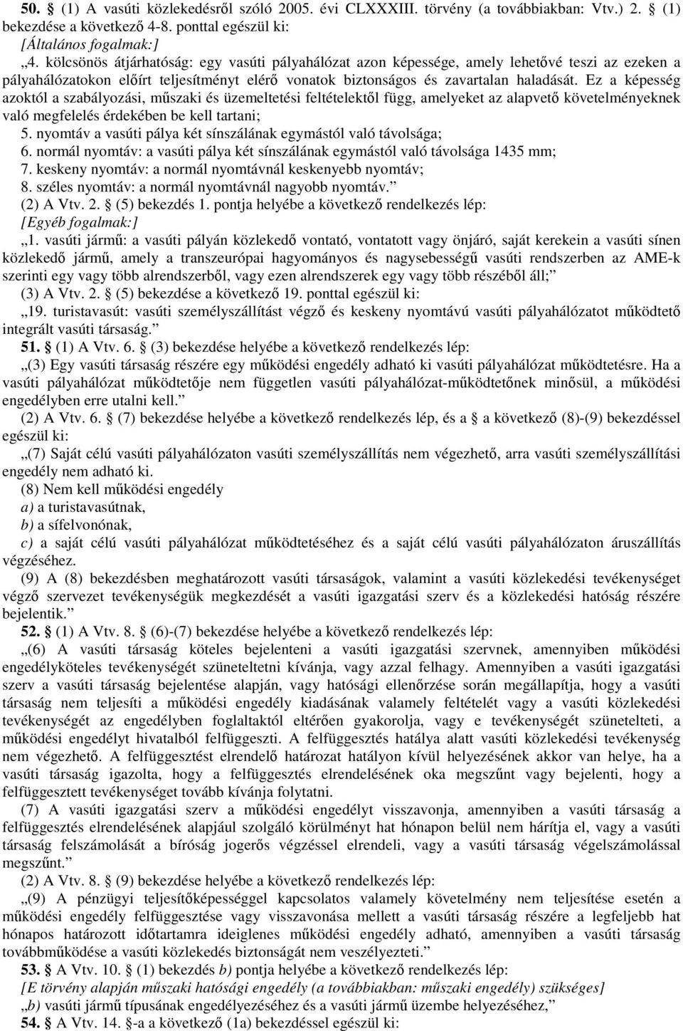 Ez a képesség azoktól a szabályozási, műszaki és üzemeltetési feltételektől függ, amelyeket az alapvető követelményeknek való megfelelés érdekében be kell tartani; 5.