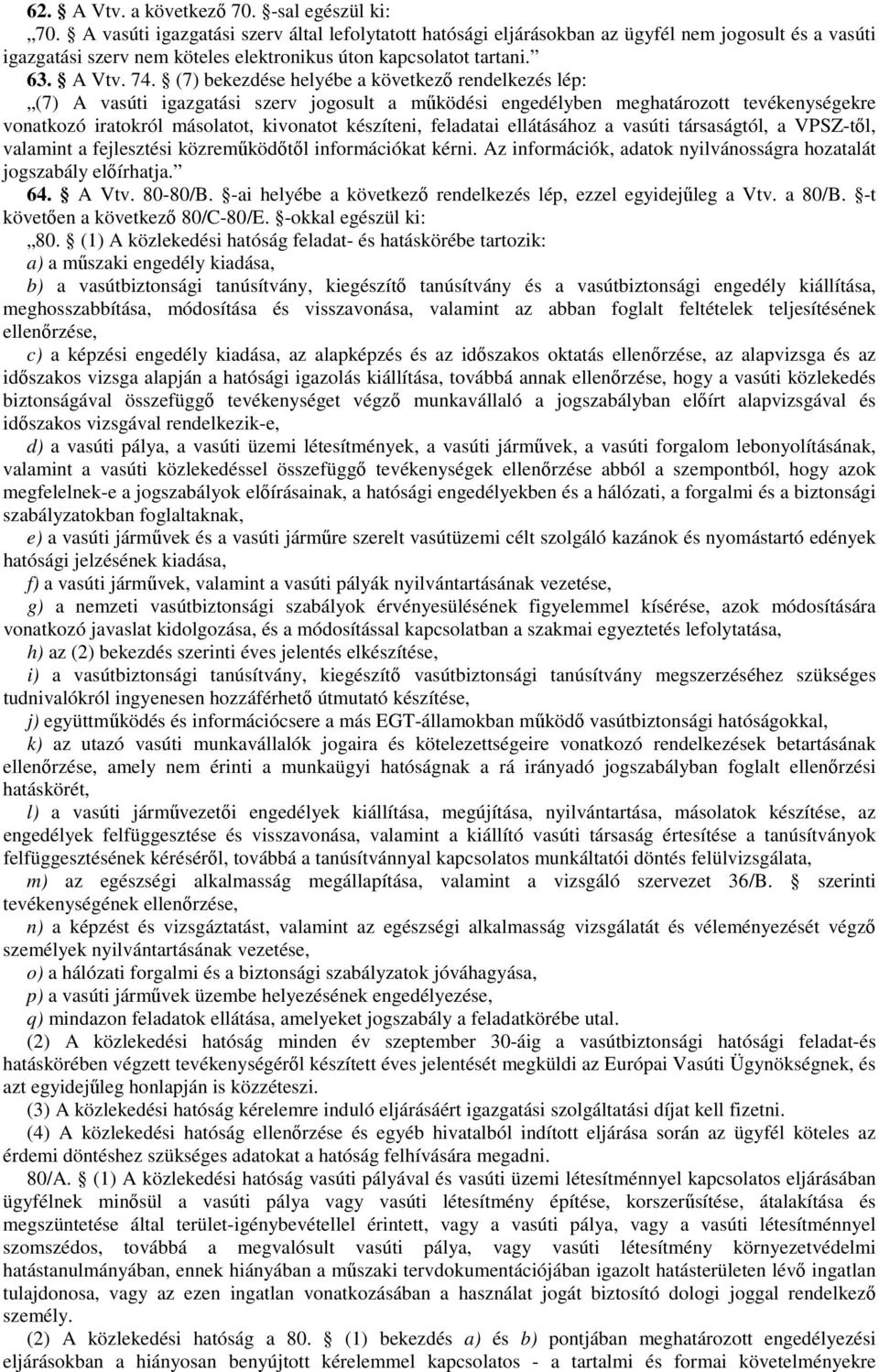 (7) bekezdése helyébe a következő rendelkezés lép: (7) A vasúti igazgatási szerv jogosult a működési engedélyben meghatározott tevékenységekre vonatkozó iratokról másolatot, kivonatot készíteni,