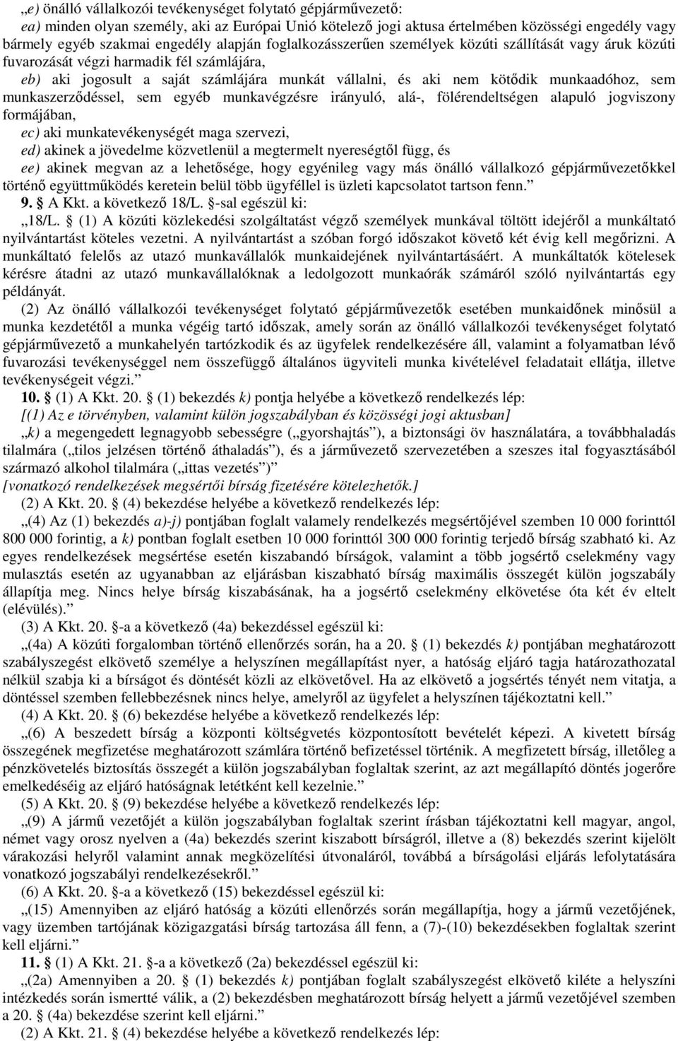 munkaadóhoz, sem munkaszerződéssel, sem egyéb munkavégzésre irányuló, alá-, fölérendeltségen alapuló jogviszony formájában, ec) aki munkatevékenységét maga szervezi, ed) akinek a jövedelme