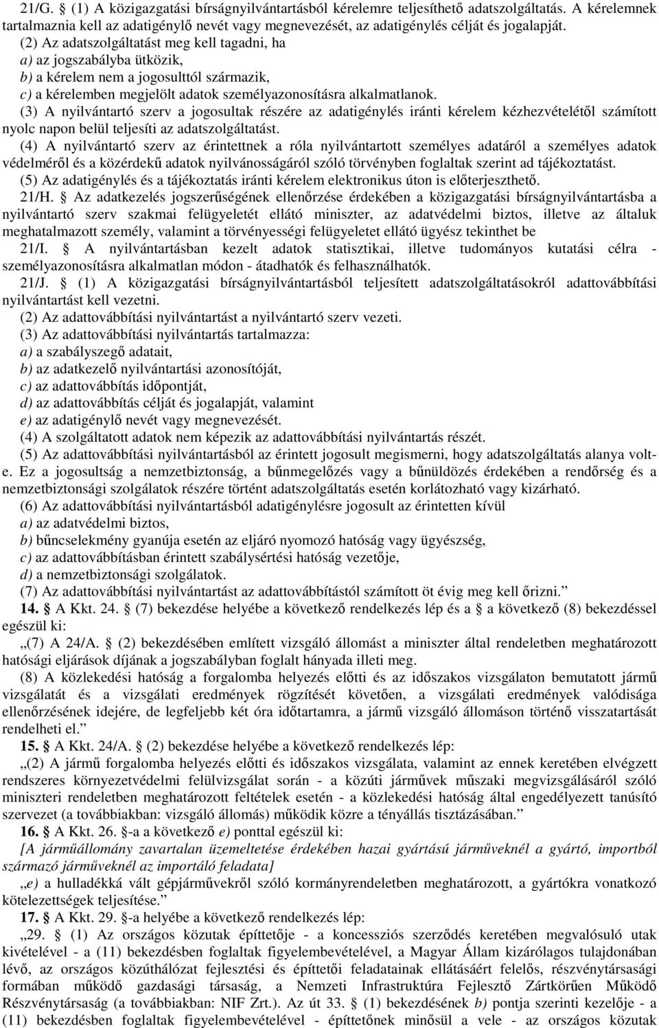 (3) A nyilvántartó szerv a jogosultak részére az adatigénylés iránti kérelem kézhezvételétől számított nyolc napon belül teljesíti az adatszolgáltatást.