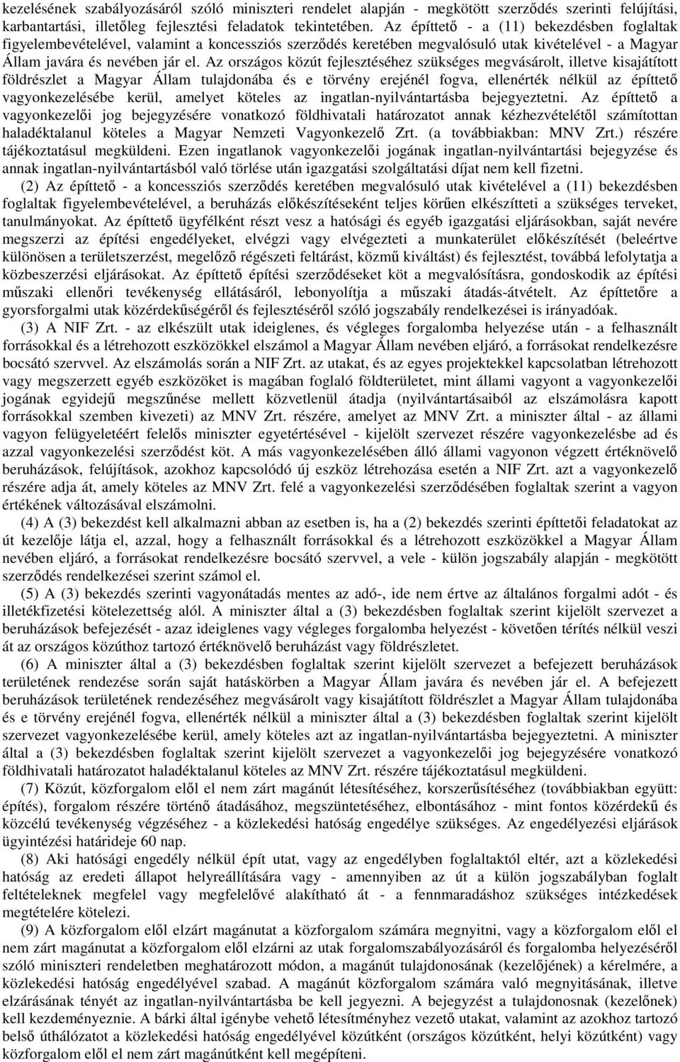 Az országos közút fejlesztéséhez szükséges megvásárolt, illetve kisajátított földrészlet a Magyar Állam tulajdonába és e törvény erejénél fogva, ellenérték nélkül az építtető vagyonkezelésébe kerül,