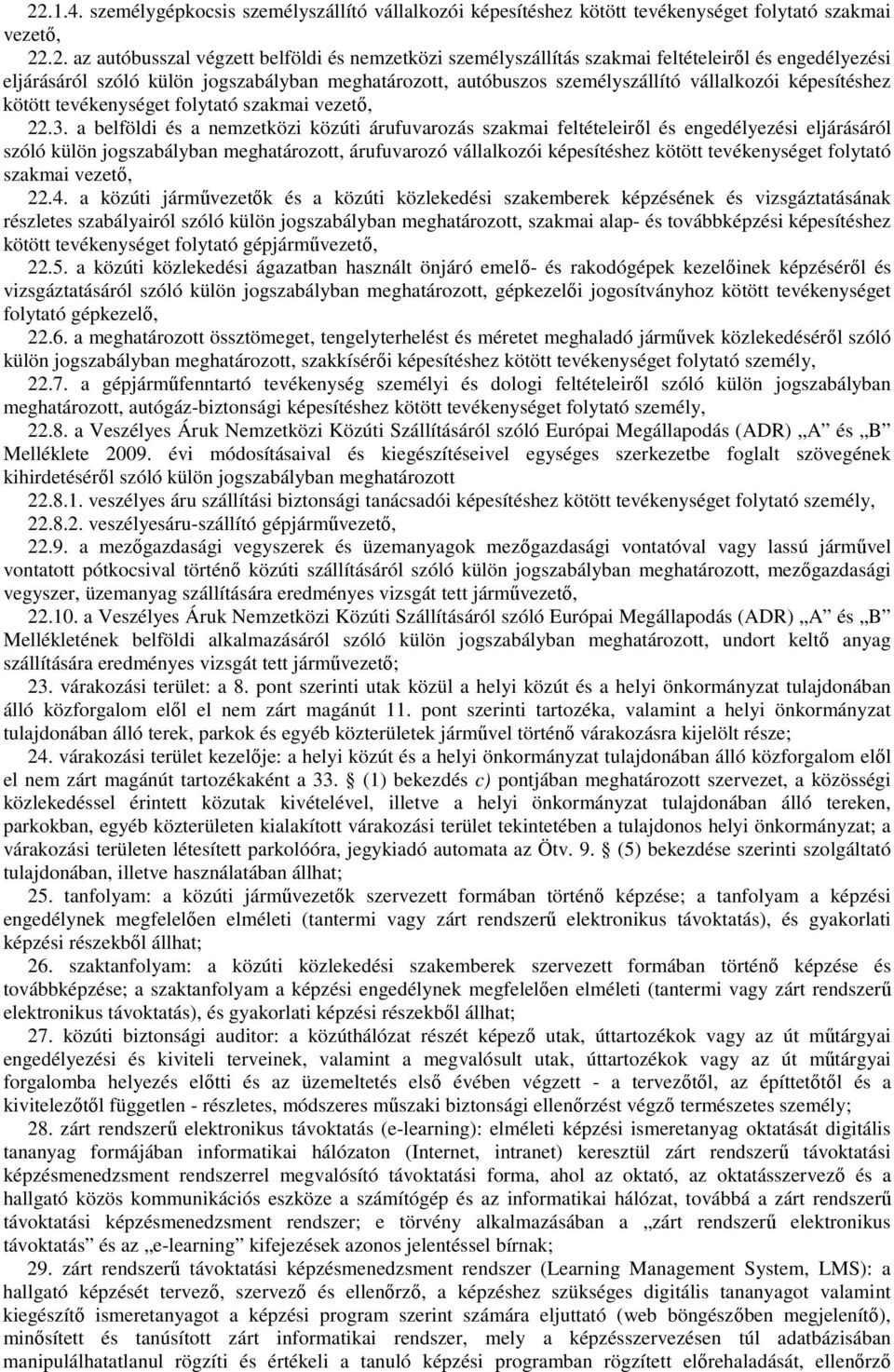 a belföldi és a nemzetközi közúti árufuvarozás szakmai feltételeiről és engedélyezési eljárásáról szóló külön jogszabályban meghatározott, árufuvarozó vállalkozói képesítéshez kötött tevékenységet