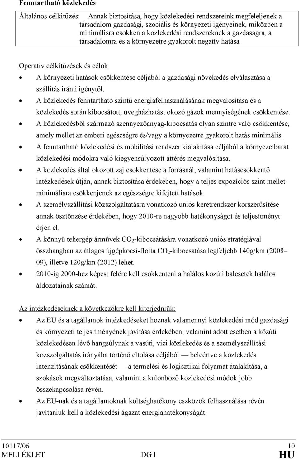 elválasztása a szállítás iránti igénytıl. A közlekedés fenntartható szintő energiafelhasználásának megvalósítása és a közlekedés során kibocsátott, üvegházhatást okozó gázok mennyiségének csökkentése.