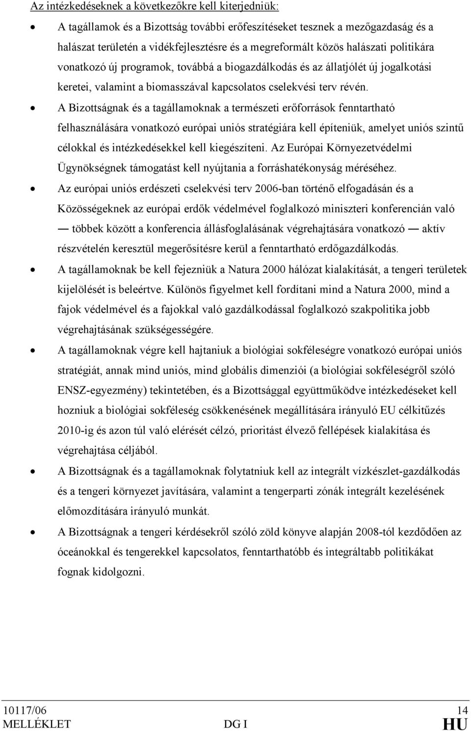 A Bizottságnak és a tagállamoknak a természeti erıforrások fenntartható felhasználására vonatkozó európai uniós stratégiára kell építeniük, amelyet uniós szintő célokkal és intézkedésekkel kell