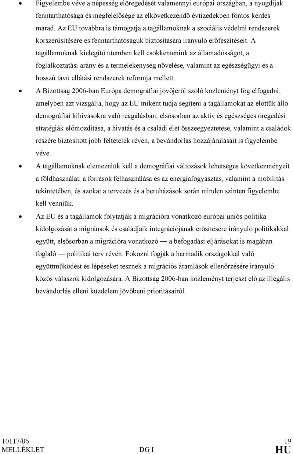 A tagállamoknak kielégítı ütemben kell csökkenteniük az államadósságot, a foglalkoztatási arány és a termelékenység növelése, valamint az egészségügyi és a hosszú távú ellátási rendszerek reformja