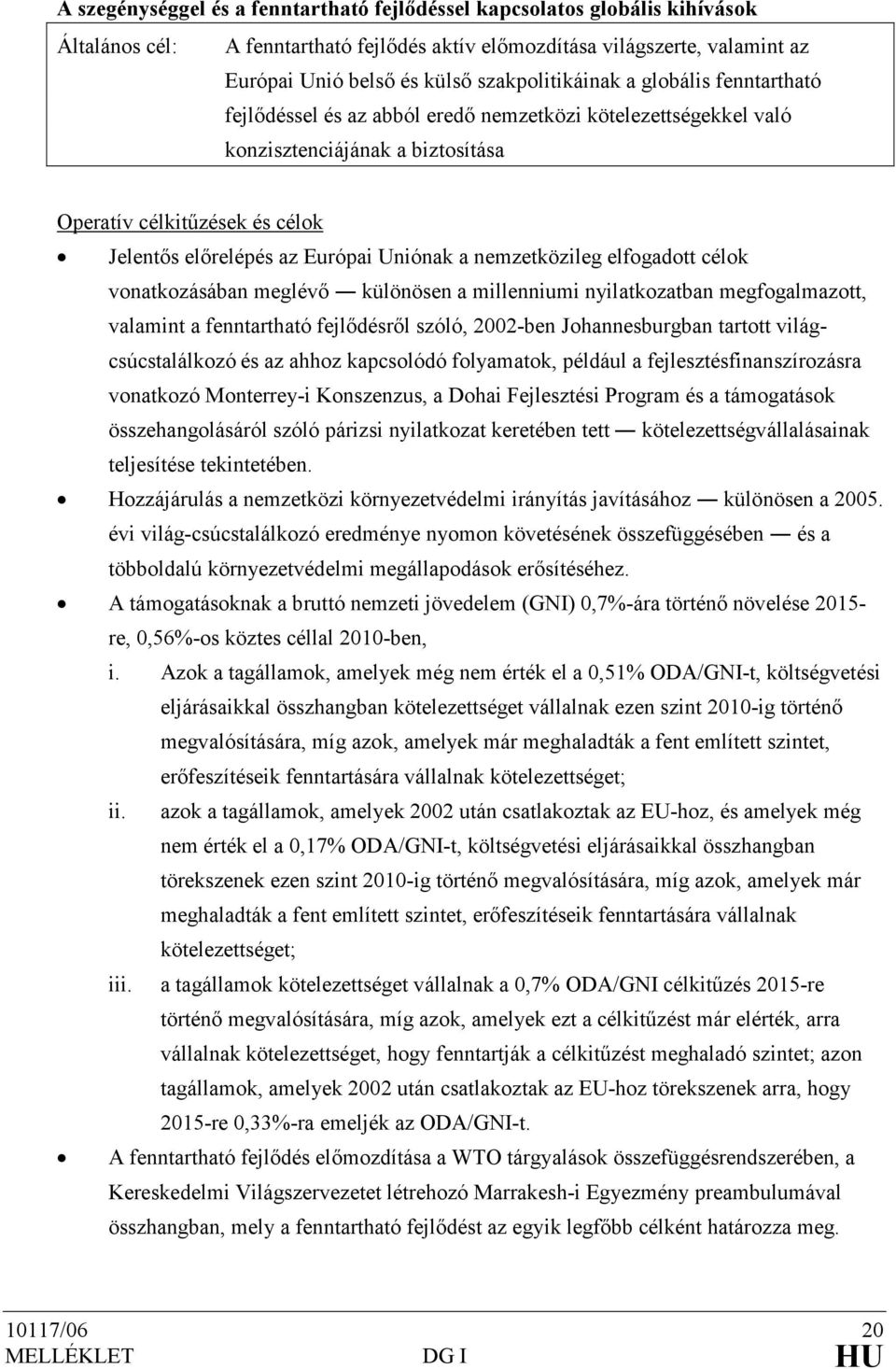 Európai Uniónak a nemzetközileg elfogadott célok vonatkozásában meglévı különösen a millenniumi nyilatkozatban megfogalmazott, valamint a fenntartható fejlıdésrıl szóló, 2002-ben Johannesburgban