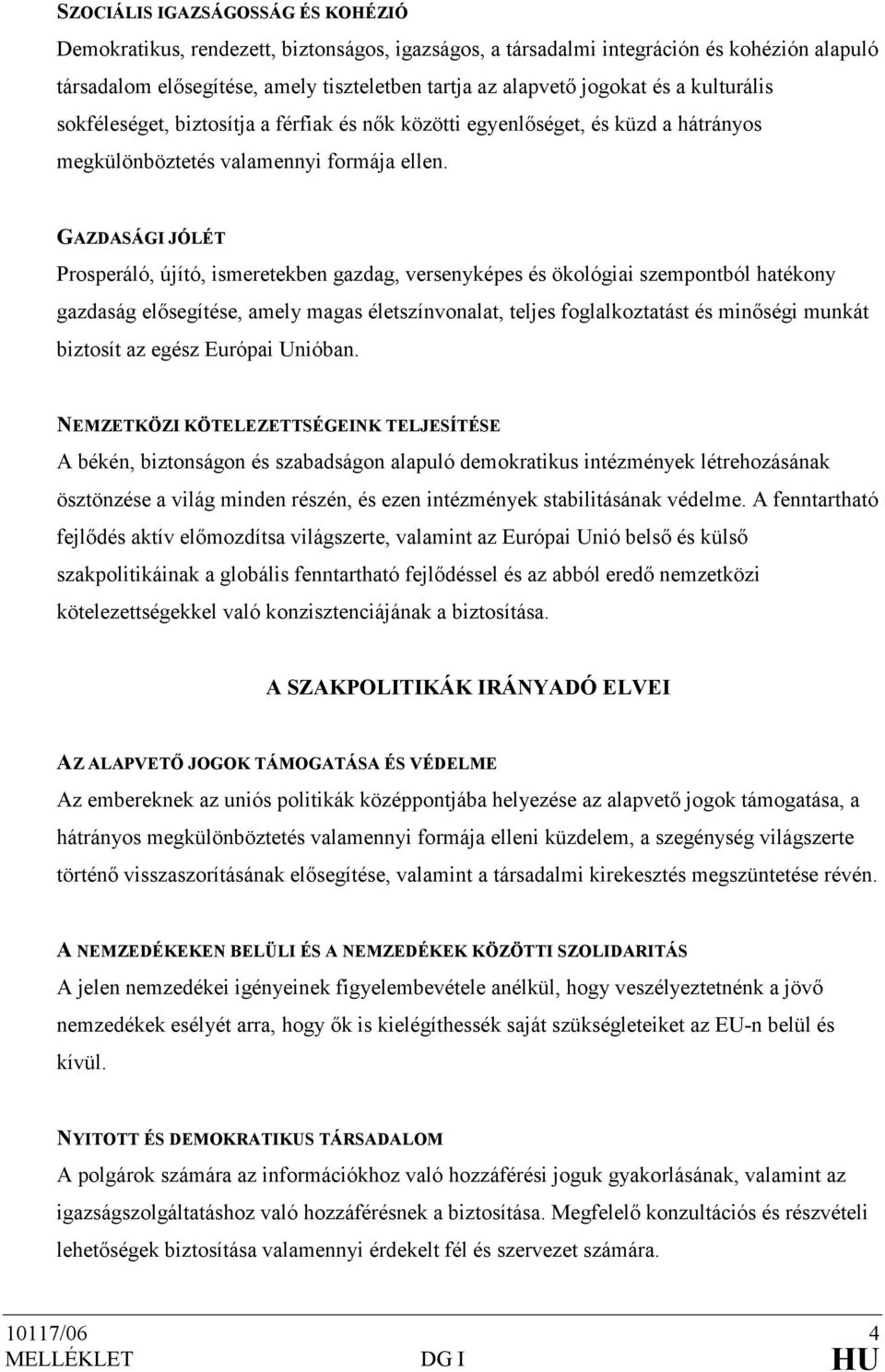 GAZDASÁGI JÓLÉT Prosperáló, újító, ismeretekben gazdag, versenyképes és ökológiai szempontból hatékony gazdaság elısegítése, amely magas életszínvonalat, teljes foglalkoztatást és minıségi munkát