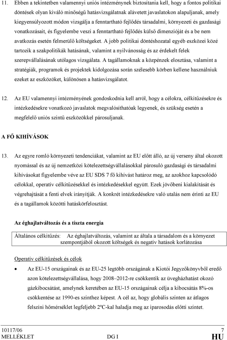 felmerülı költségeket. A jobb politikai döntéshozatal egyéb eszközei közé tartozik a szakpolitikák hatásának, valamint a nyilvánosság és az érdekelt felek szerepvállalásának utólagos vizsgálata.