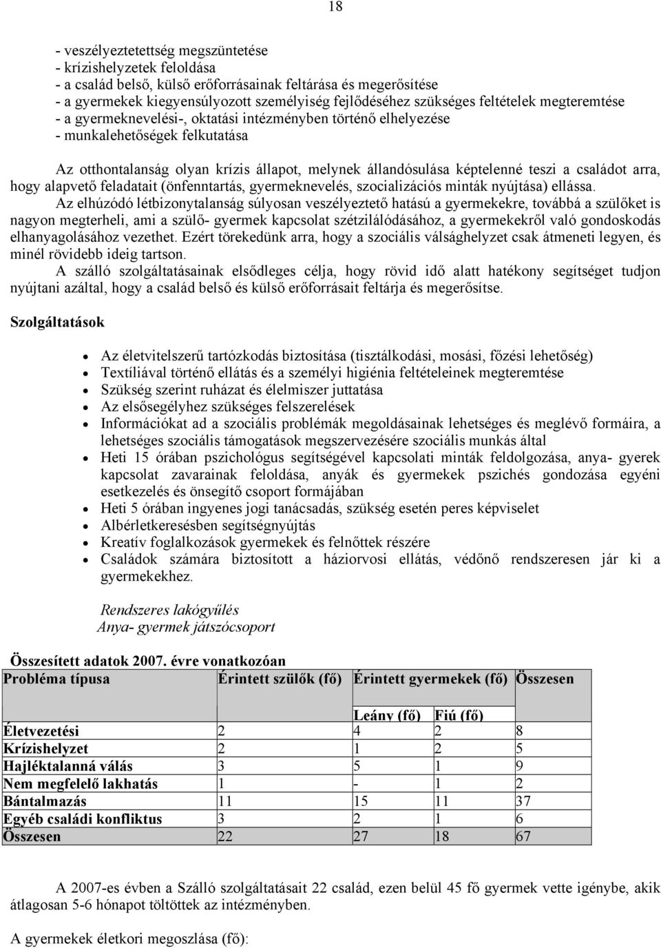 családot arra, hogy alapvető feladatait (önfenntartás, gyermeknevelés, szocializációs minták nyújtása) ellássa.