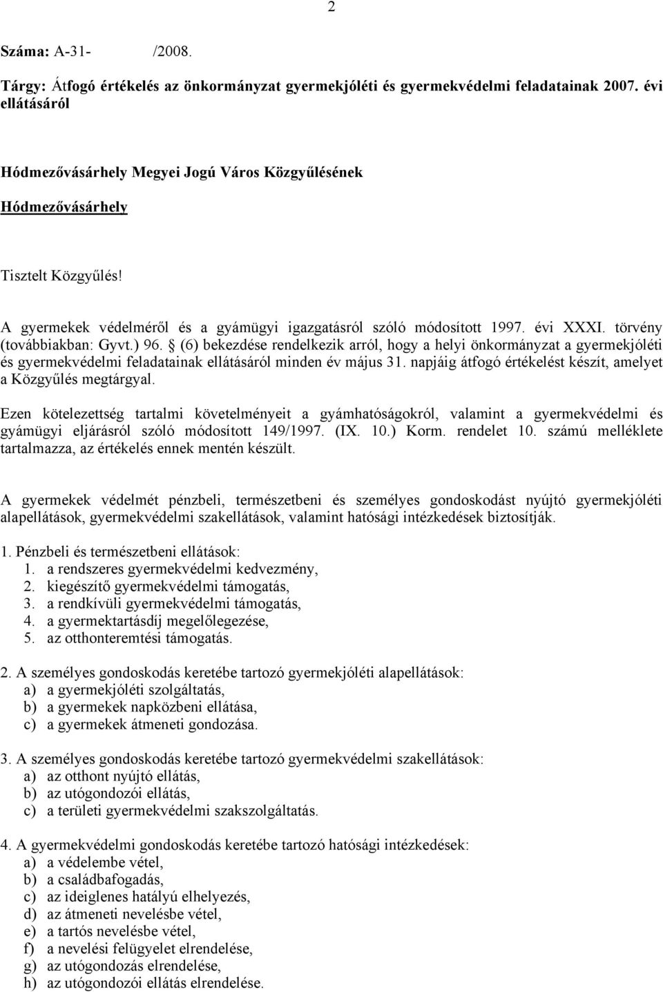 törvény (továbbiakban: Gyvt.) 96. (6) bekezdése rendelkezik arról, hogy a helyi önkormányzat a gyermekjóléti és gyermekvédelmi feladatainak ellátásáról minden év május 31.