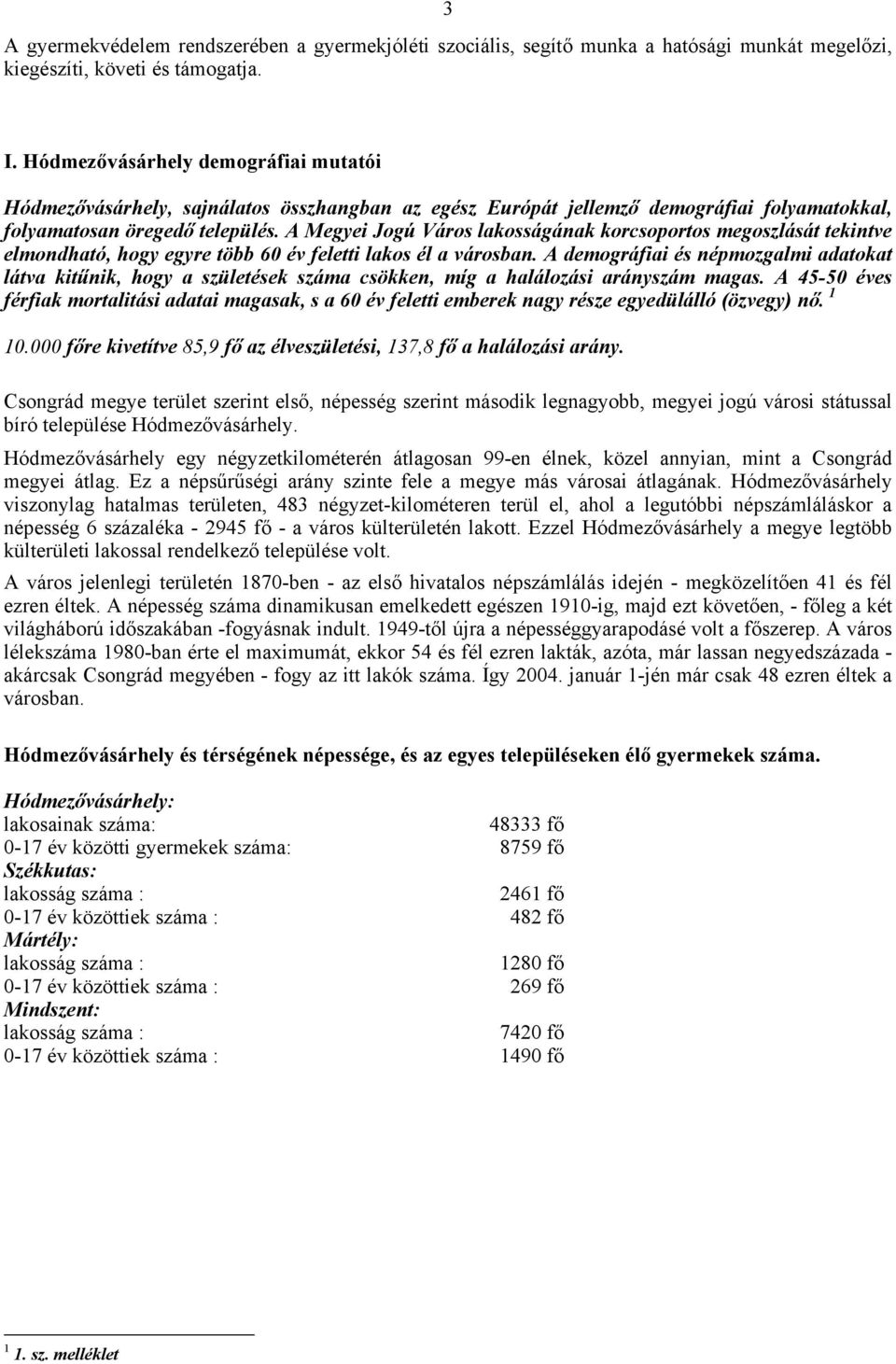 A Megyei Jogú Város lakosságának korcsoportos megoszlását tekintve elmondható, hogy egyre több 60 év feletti lakos él a városban.