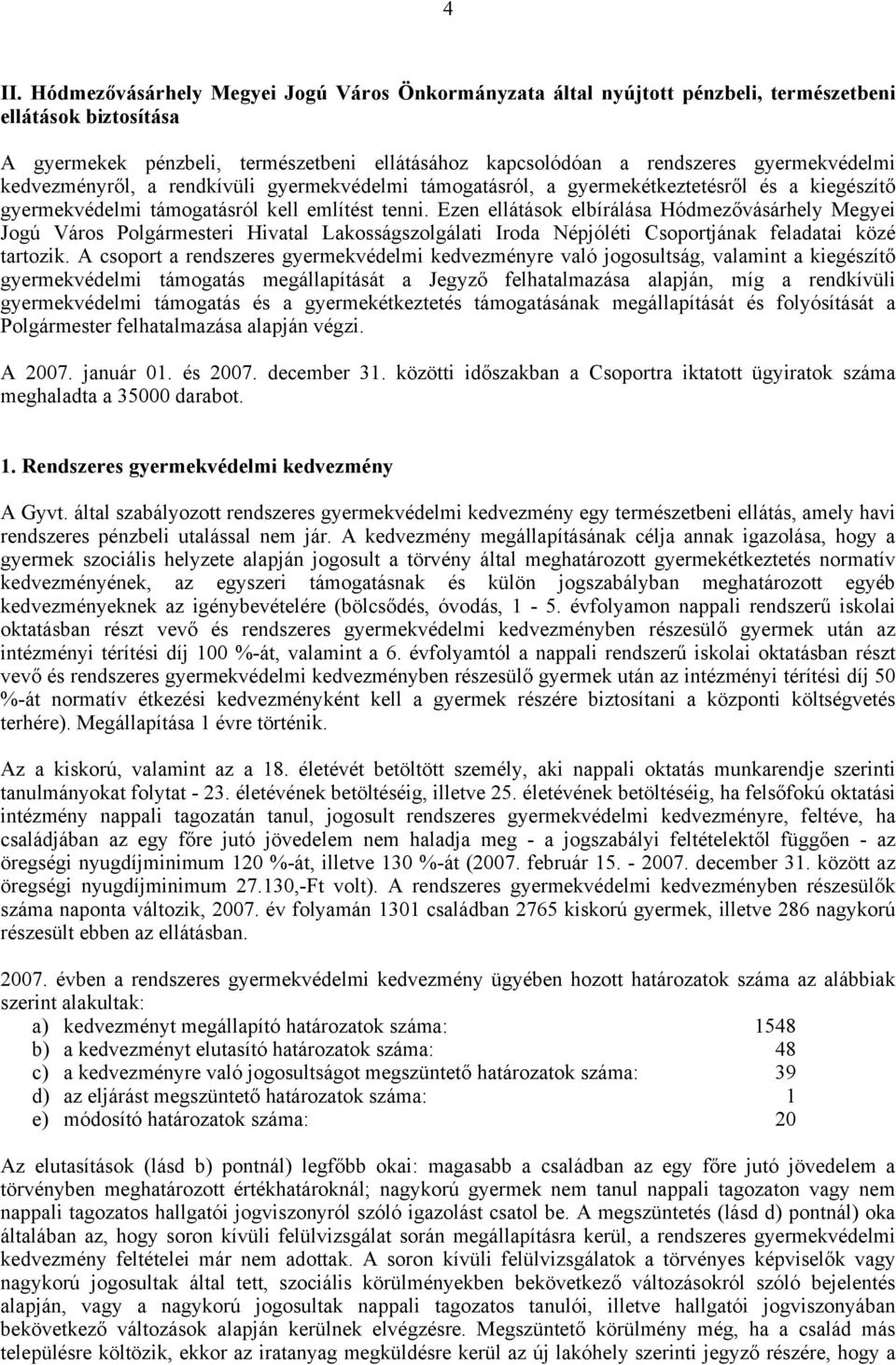 Ezen ellátások elbírálása Hódmezővásárhely Megyei Jogú Város Polgármesteri Hivatal Lakosságszolgálati Iroda Népjóléti Csoportjának feladatai közé tartozik.