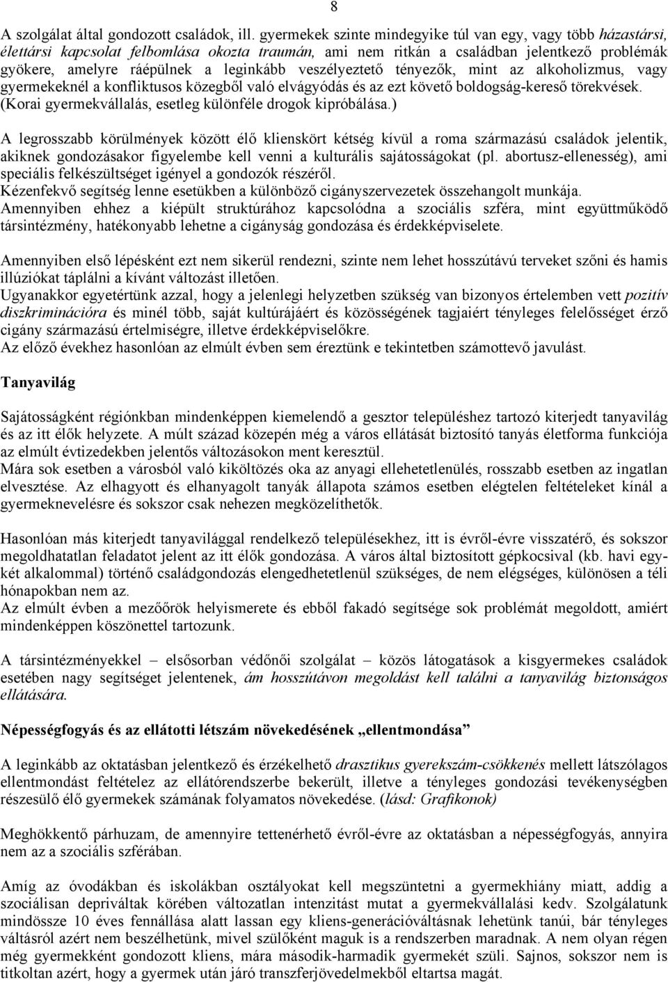 veszélyeztető tényezők, mint az alkoholizmus, vagy gyermekeknél a konfliktusos közegből való elvágyódás és az ezt követő boldogság-kereső törekvések.