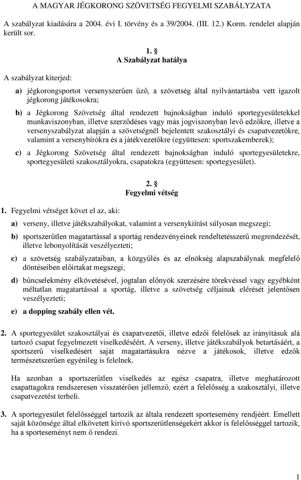 sportegyesületekkel munkaviszonyban, illetve szerződéses vagy más jogviszonyban levő edzőkre, illetve a versenyszabályzat alapján a szövetségnél bejelentett szakosztályi és csapatvezetőkre, valamint