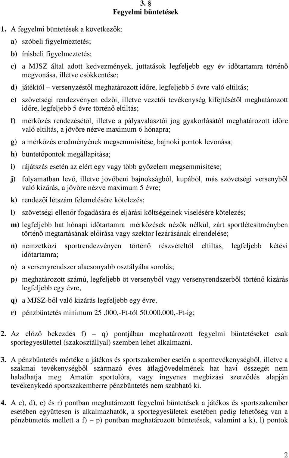 csökkentése; d) játéktól versenyzéstől meghatározott időre, legfeljebb 5 évre való eltiltás; e) szövetségi rendezvényen edzői, illetve vezetői tevékenység kifejtésétől meghatározott időre, legfeljebb