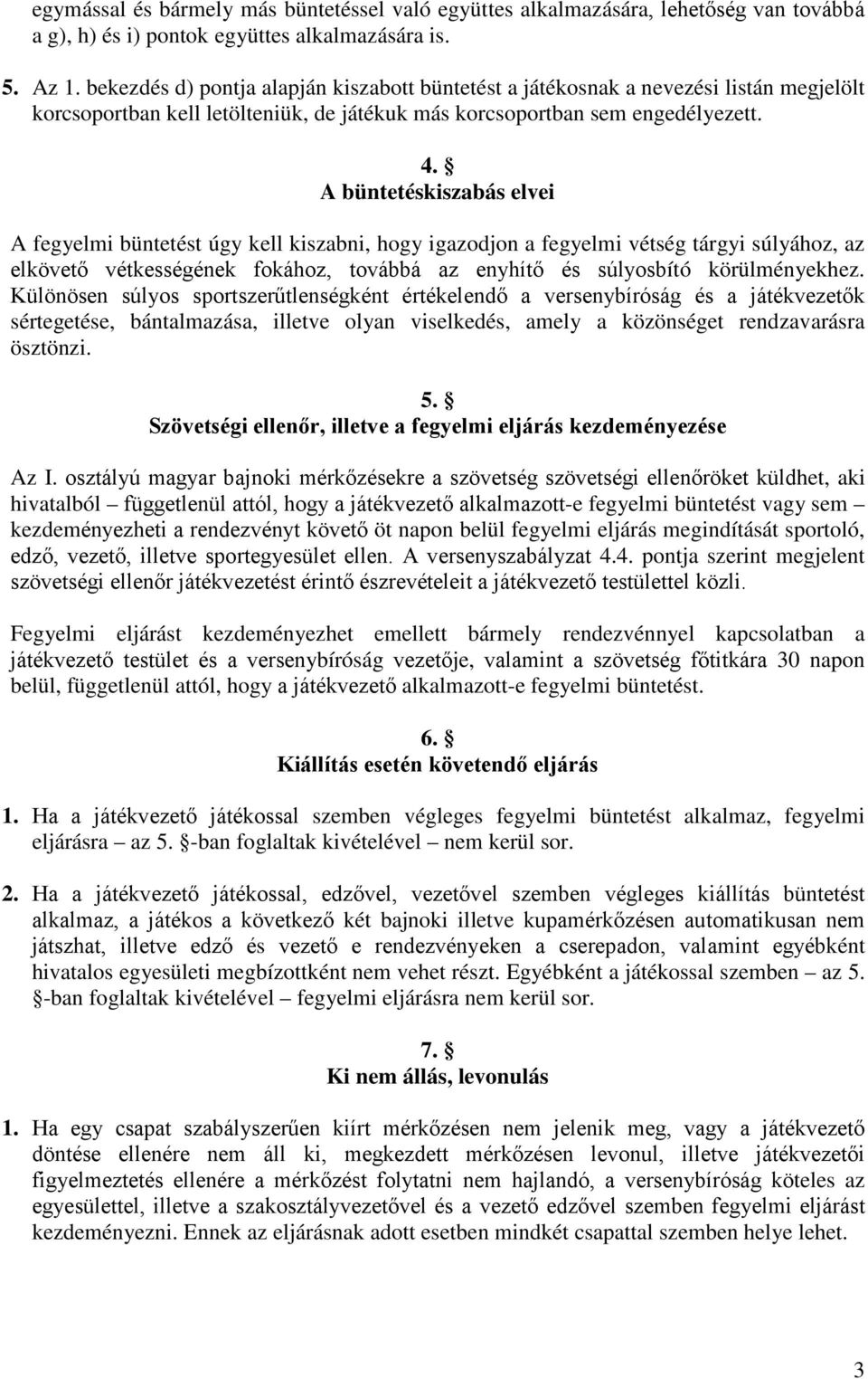 A büntetéskiszabás elvei A fegyelmi büntetést úgy kell kiszabni, hogy igazodjon a fegyelmi vétség tárgyi súlyához, az elkövető vétkességének fokához, továbbá az enyhítő és súlyosbító körülményekhez.