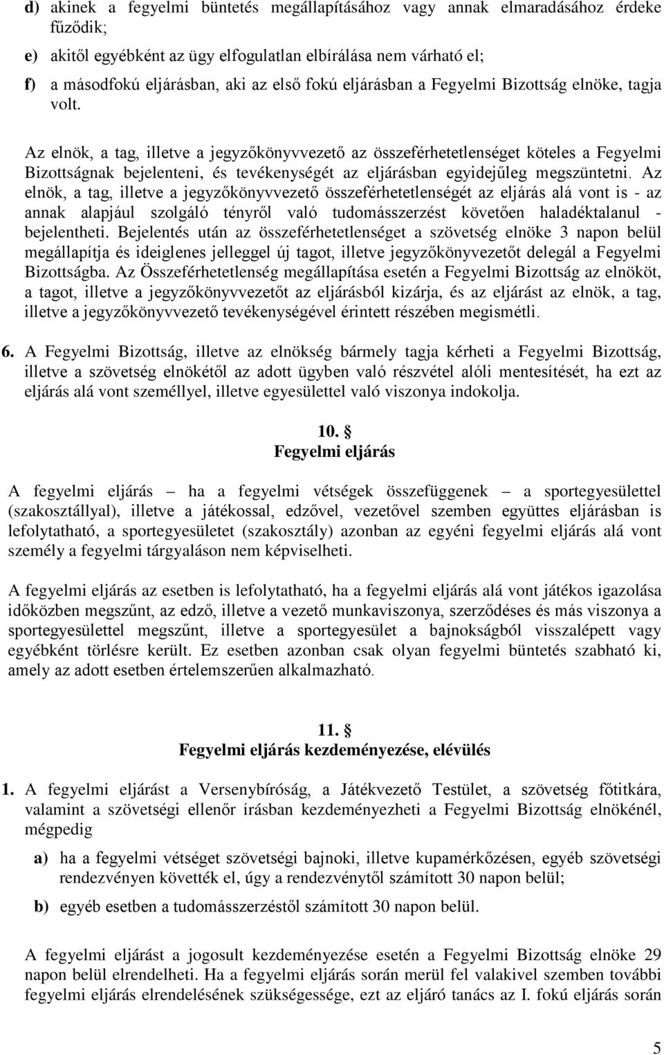 Az elnök, a tag, illetve a jegyzőkönyvvezető az összeférhetetlenséget köteles a Fegyelmi Bizottságnak bejelenteni, és tevékenységét az eljárásban egyidejűleg megszüntetni.