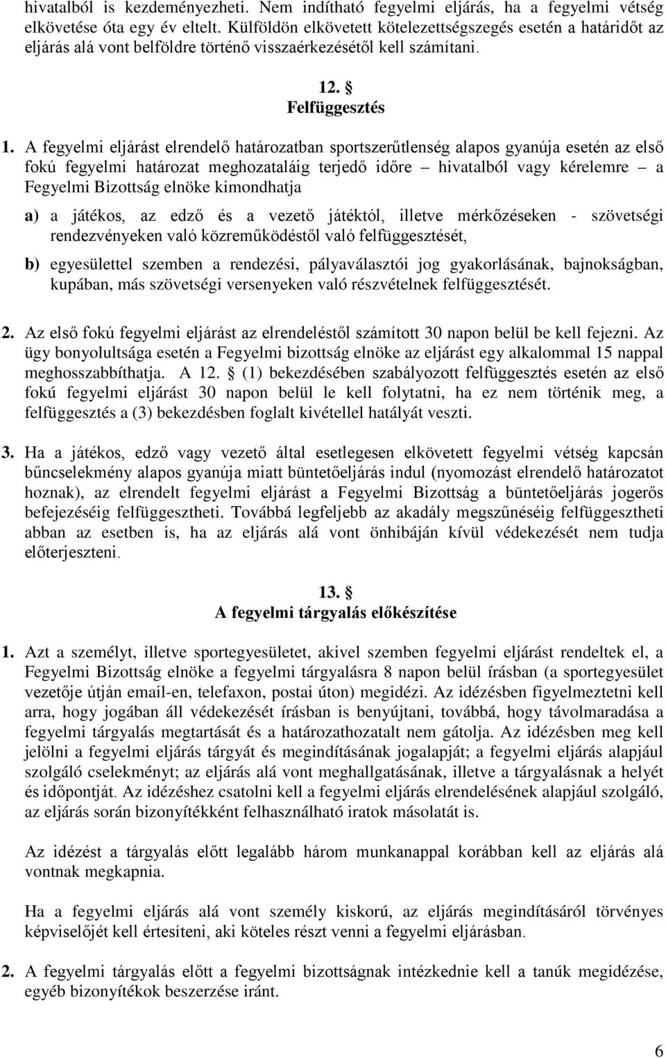 A fegyelmi eljárást elrendelő határozatban sportszerűtlenség alapos gyanúja esetén az első fokú fegyelmi határozat meghozataláig terjedő időre hivatalból vagy kérelemre a Fegyelmi Bizottság elnöke