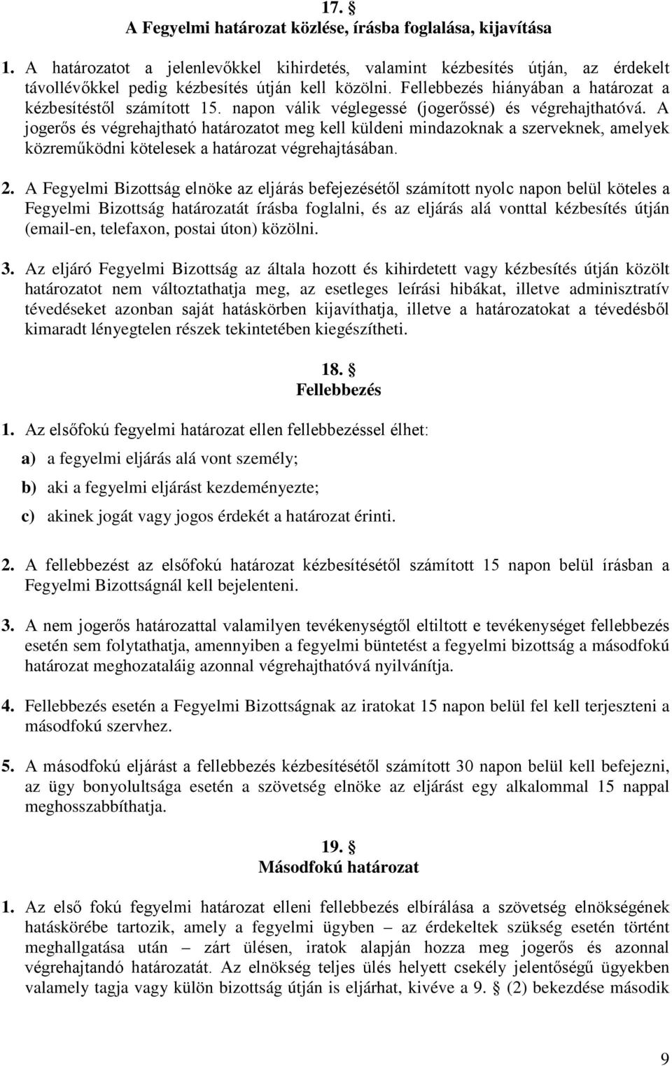 A jogerős és végrehajtható határozatot meg kell küldeni mindazoknak a szerveknek, amelyek közreműködni kötelesek a határozat végrehajtásában. 2.