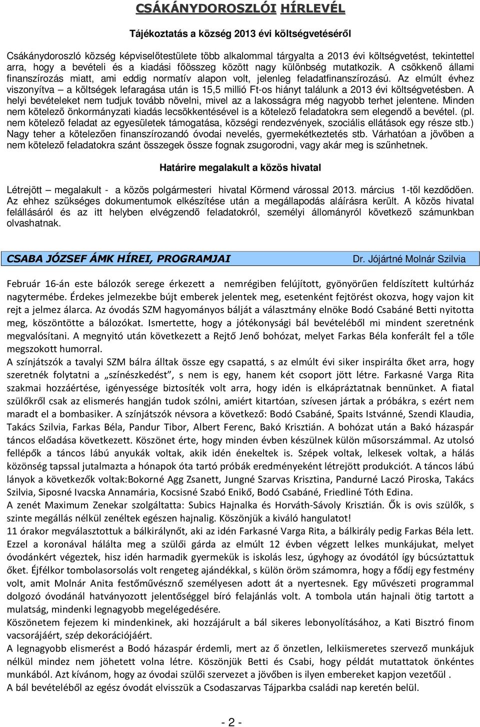 Az elmúlt évhez viszonyítva a költségek lefaragása után is 15,5 millió Ft-os hiányt találunk a 2013 évi költségvetésben.