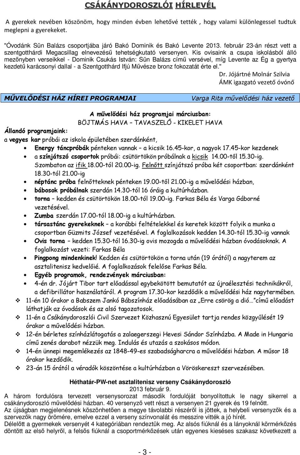 Kis ovisaink a csupa iskolásból álló mezőnyben verseikkel - Dominik Csukás István: Sün Balázs című versével, míg Levente az Ég a gyertya kezdetű karácsonyi dallal - a Szentgotthárd Ifjú Művésze bronz