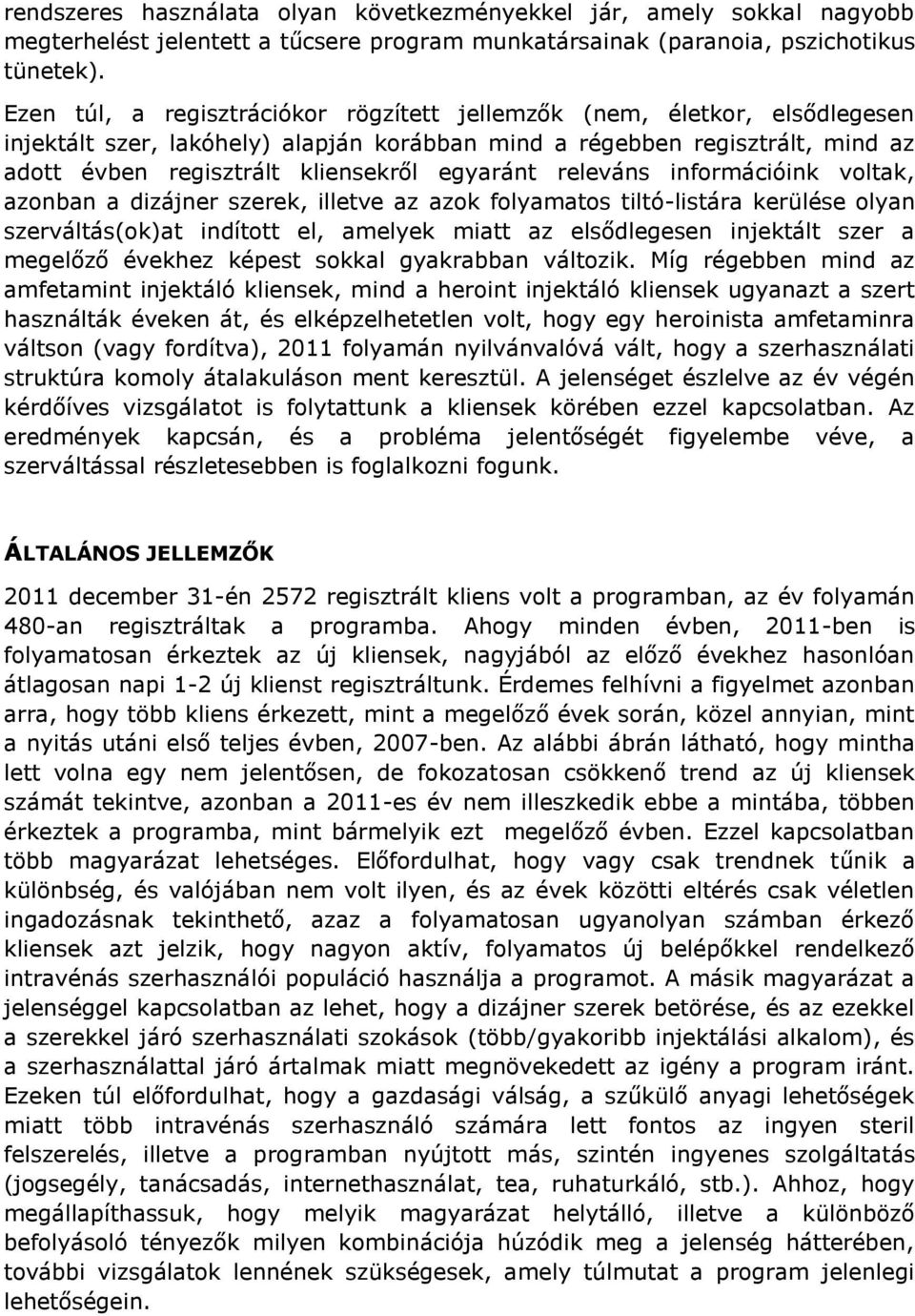 egyaránt releváns információink voltak, azonban a dizájner szerek, illetve az azok folyamatos tiltó-listára kerülése olyan szerváltás(ok)at indított el, amelyek miatt az elsődlegesen injektált szer a