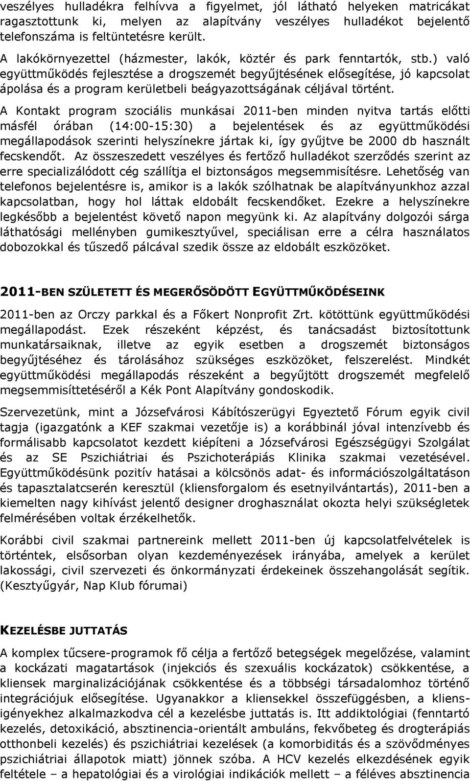 ) való együttműködés fejlesztése a drogszemét begyűjtésének elősegítése, jó kapcsolat ápolása és a program kerületbeli beágyazottságának céljával történt.