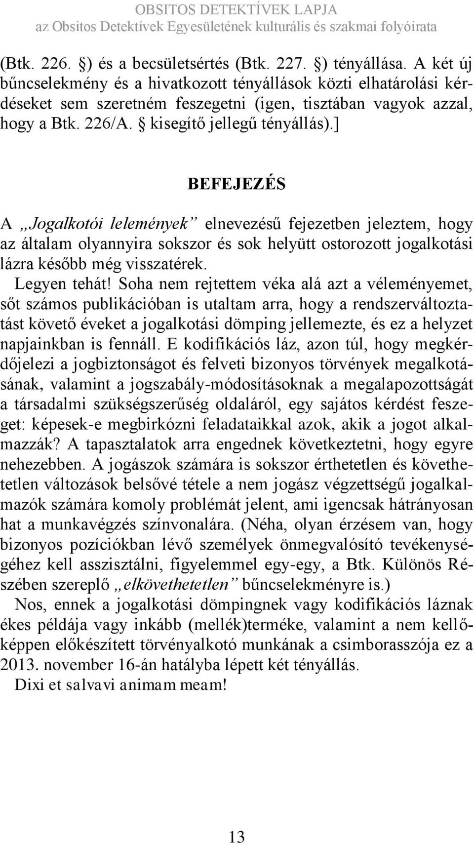 ] BEFEJEZÉS A Jogalkotói lelemények elnevezésű fejezetben jeleztem, hogy az általam olyannyira sokszor és sok helyütt ostorozott jogalkotási lázra később még visszatérek. Legyen tehát!