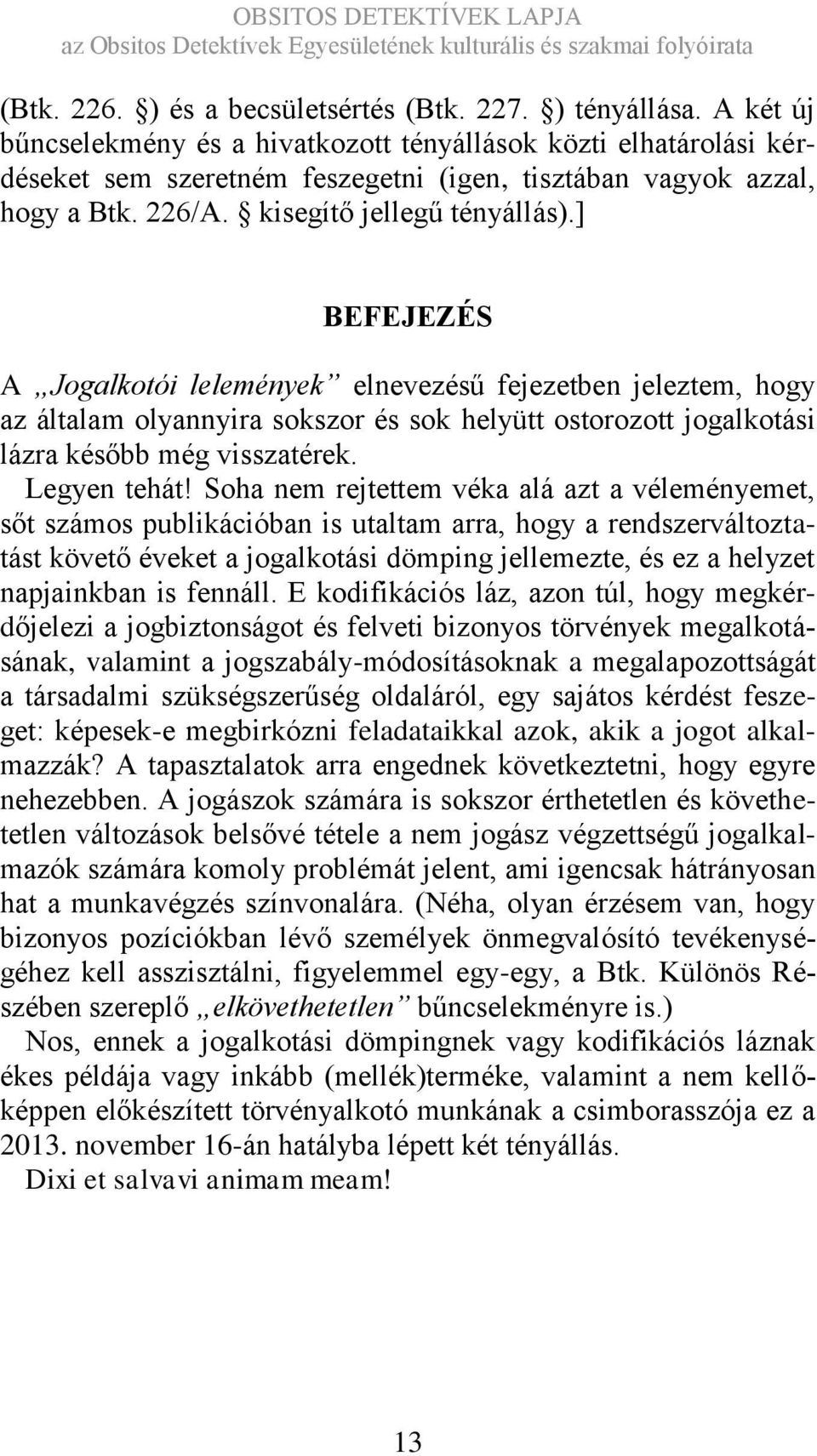 ] BEFEJEZÉS A Jogalkotói lelemények elnevezésű fejezetben jeleztem, hogy az általam olyannyira sokszor és sok helyütt ostorozott jogalkotási lázra később még visszatérek. Legyen tehát!