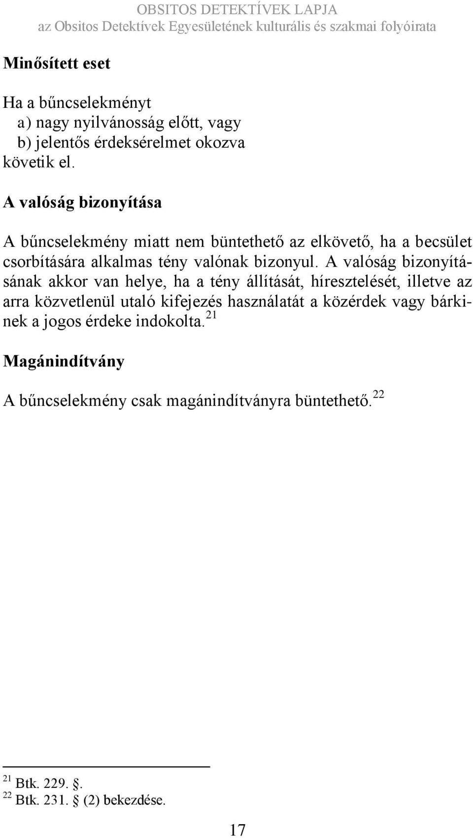 A valóság bizonyításának akkor van helye, ha a tény állítását, híresztelését, illetve az arra közvetlenül utaló kifejezés használatát a