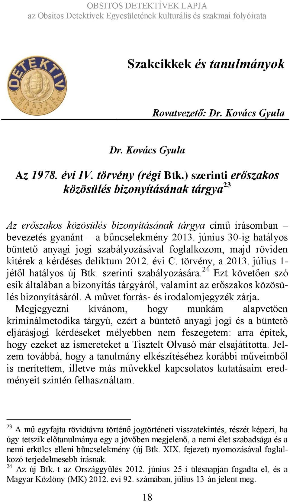 június 30-ig hatályos büntető anyagi jogi szabályozásával foglalkozom, majd röviden kitérek a kérdéses deliktum 2012. évi C. törvény, a 2013. július 1- jétől hatályos új Btk. szerinti szabályozására.