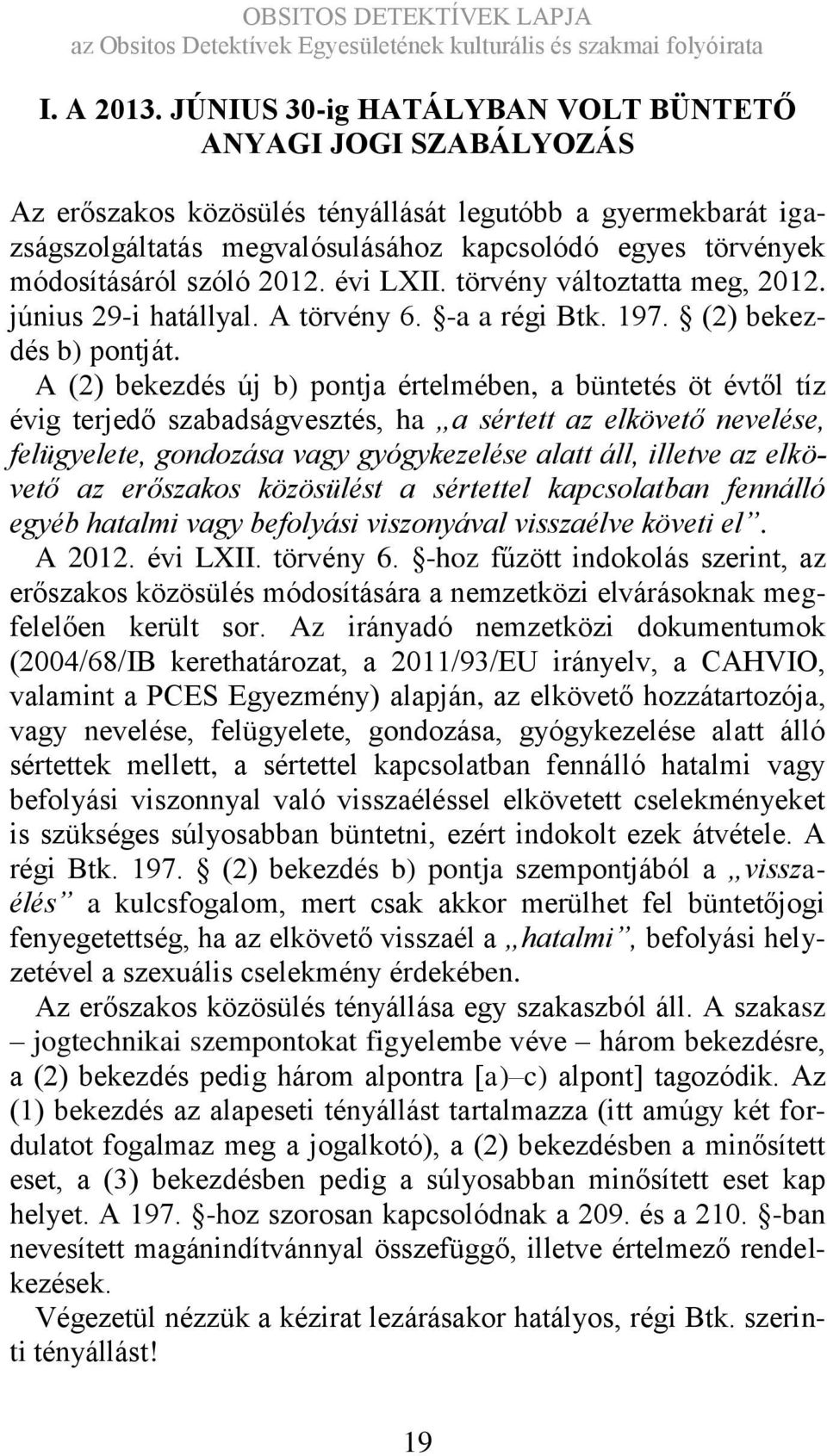 szóló 2012. évi LXII. törvény változtatta meg, 2012. június 29-i hatállyal. A törvény 6. -a a régi Btk. 197. (2) bekezdés b) pontját.