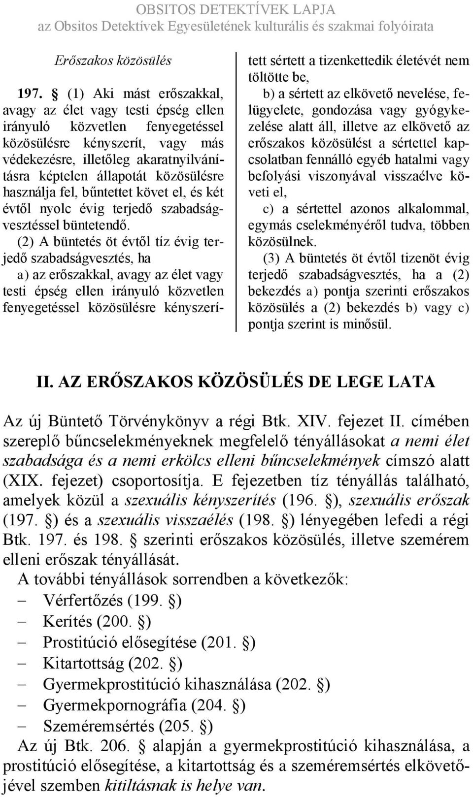 közösülésre használja fel, bűntettet követ el, és két évtől nyolc évig terjedő szabadságvesztéssel büntetendő.