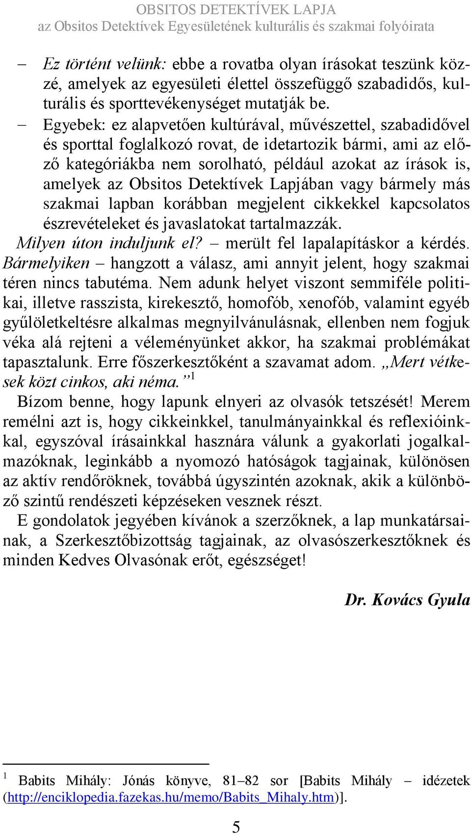 Obsitos Detektívek Lapjában vagy bármely más szakmai lapban korábban megjelent cikkekkel kapcsolatos észrevételeket és javaslatokat tartalmazzák. Milyen úton induljunk el?