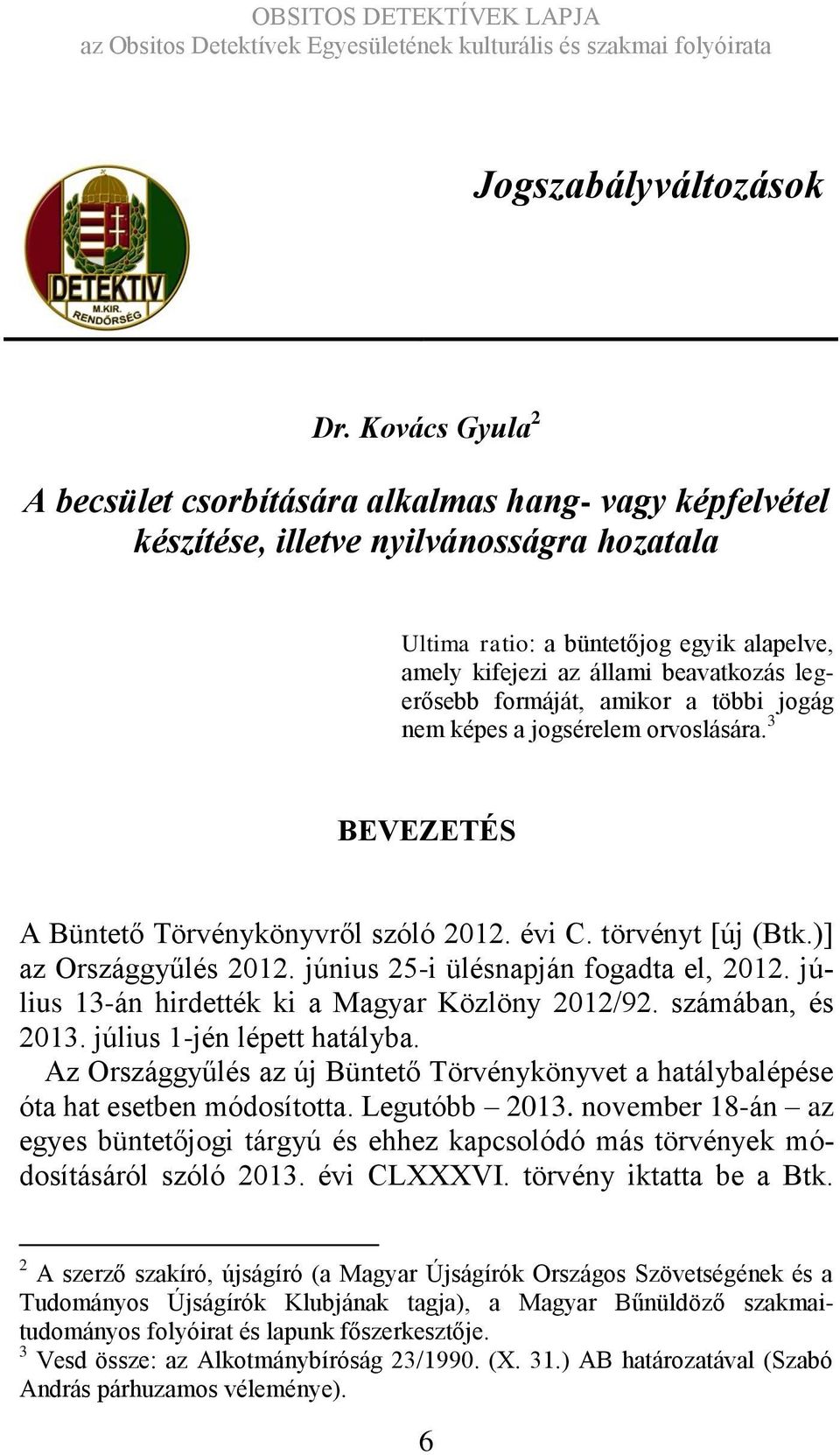 legerősebb formáját, amikor a többi jogág nem képes a jogsérelem orvoslására. 3 BEVEZETÉS A Büntető Törvénykönyvről szóló 2012. évi C. törvényt [új (Btk.)] az Országgyűlés 2012.