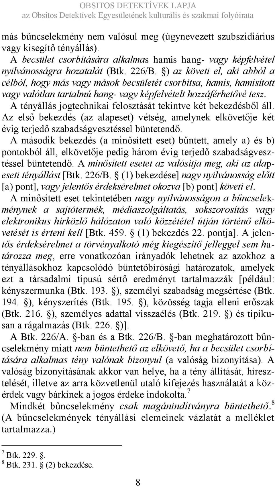 A tényállás jogtechnikai felosztását tekintve két bekezdésből áll. Az első bekezdés (az alapeset) vétség, amelynek elkövetője két évig terjedő szabadságvesztéssel büntetendő.