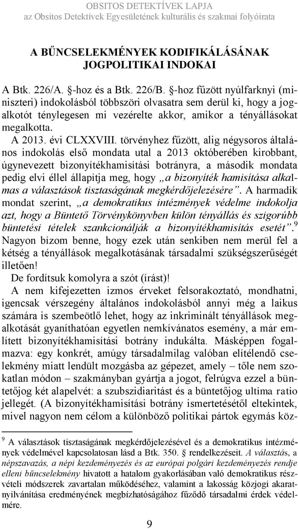 törvényhez fűzött, alig négysoros általános indokolás első mondata utal a 2013 októberében kirobbant, úgynevezett bizonyítékhamisítási botrányra, a második mondata pedig elvi éllel állapítja meg,