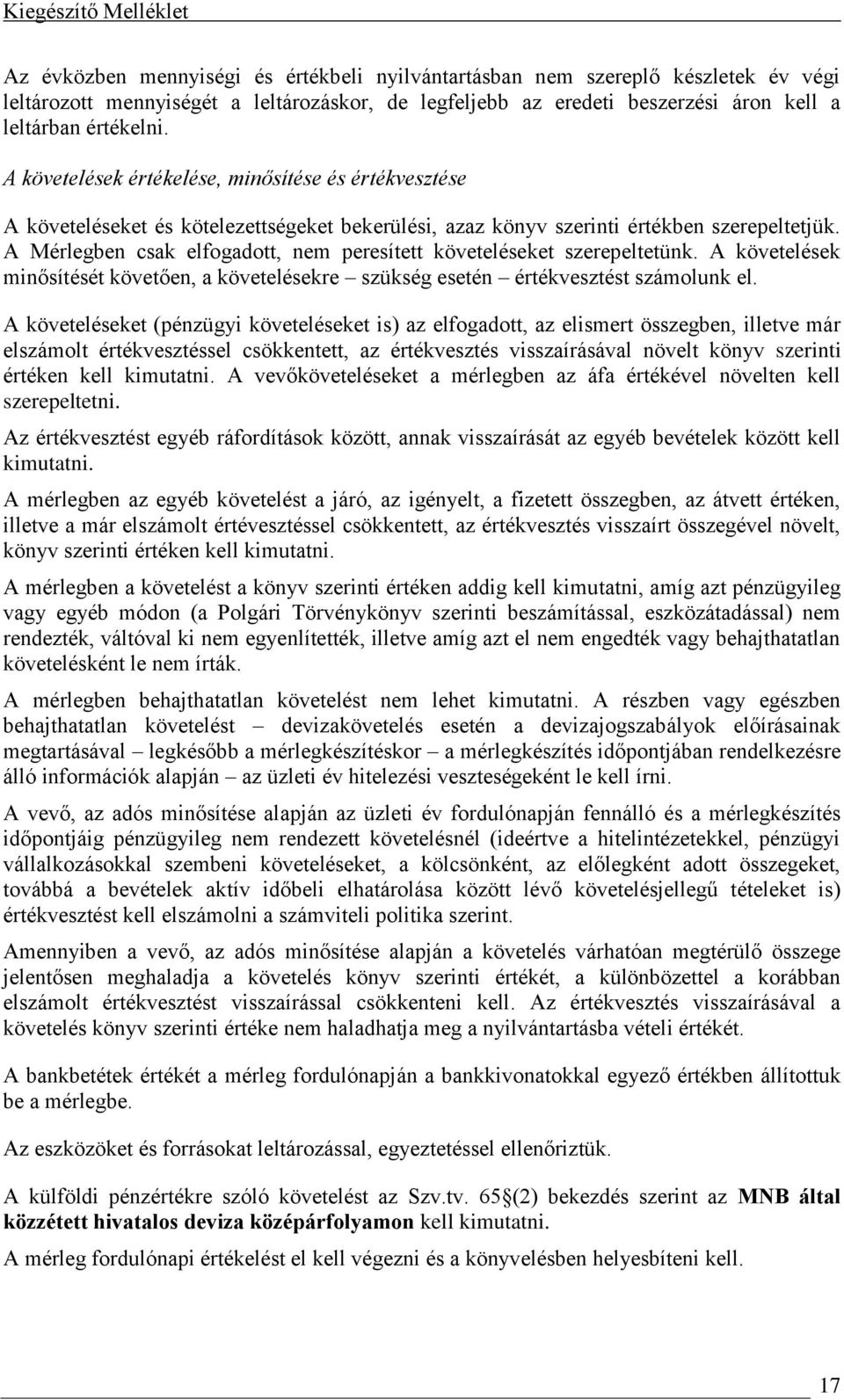 A Mérlegben csak elfogadott, nem peresített követeléseket szerepeltetünk. A követelések minősítését követően, a követelésekre szükség esetén értékvesztést számolunk el.