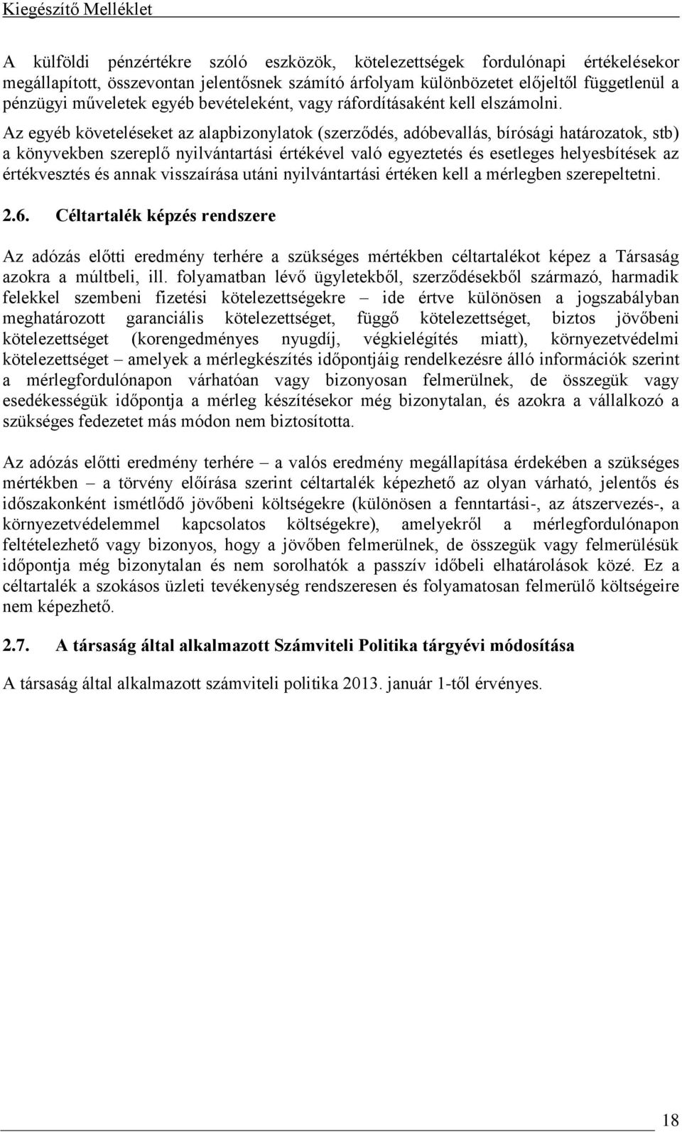 Az egyéb követeléseket az alapbizonylatok (szerződés, adóbevallás, bírósági határozatok, stb) a könyvekben szereplő nyilvántartási értékével való egyeztetés és esetleges helyesbítések az értékvesztés