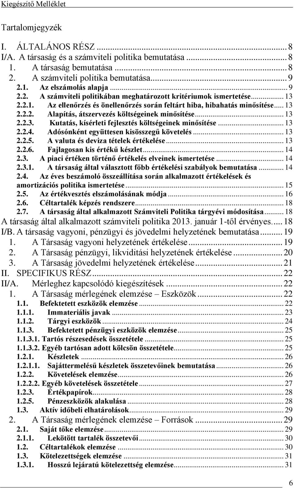 .. 13 2.2.4. Adósónként együttesen kisösszegű követelés... 13 2.2.5. A valuta és deviza tételek értékelése... 13 2.2.6. Fajlagosan kis értékű készlet... 14 2.3. A piaci értéken történő értékelés elveinek ismertetése.