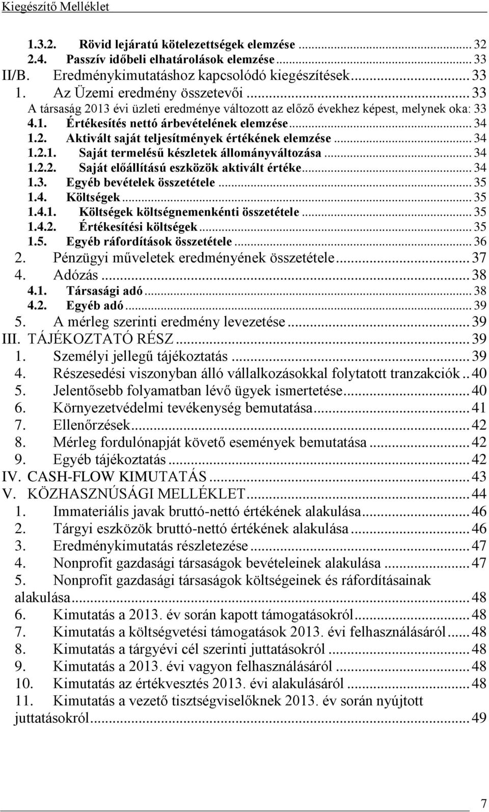 .. 34 1.2.1. Saját termelésű készletek állományváltozása... 34 1.2.2. Saját előállítású eszközök aktivált értéke... 34 1.3. Egyéb bevételek összetétele... 35 1.4. Költségek... 35 1.4.1. Költségek költségnemenkénti összetétele.