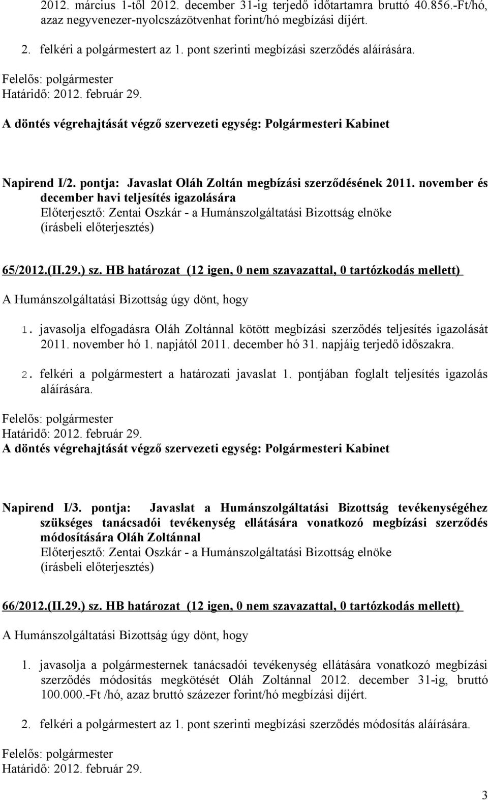 november és december havi teljesítés igazolására 65/2012.(II.29.) sz. HB határozat (12 igen, 0 nem szavazattal, 0 tartózkodás mellett) 1.