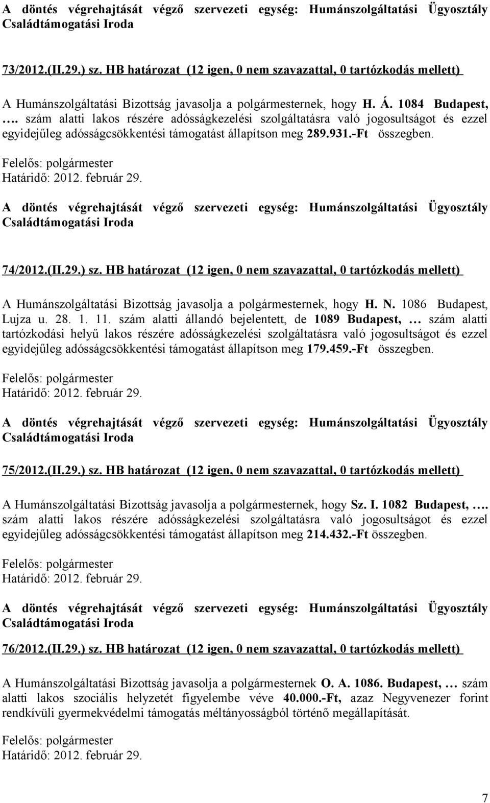 HB határozat (12 igen, 0 nem szavazattal, 0 tartózkodás mellett) A Humánszolgáltatási Bizottság javasolja a polgármesternek, hogy H. N. 1086 Budapest, Lujza u. 28. 1. 11.