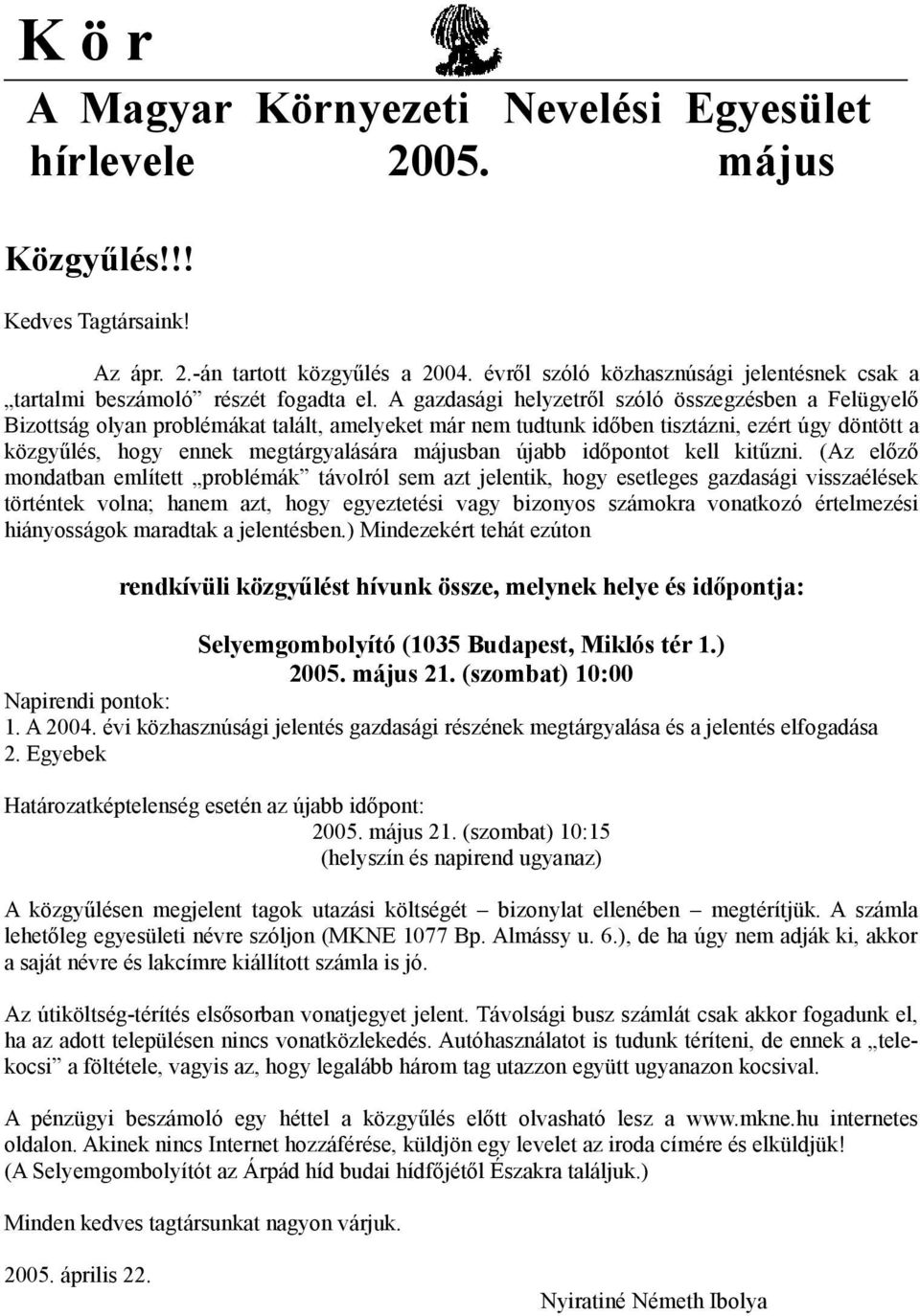 A gazdasági helyzetről szóló összegzésben a Felügyelő Bizottság olyan problémákat talált, amelyeket már nem tudtunk időben tisztázni, ezért úgy döntött a közgyűlés, hogy ennek megtárgyalására