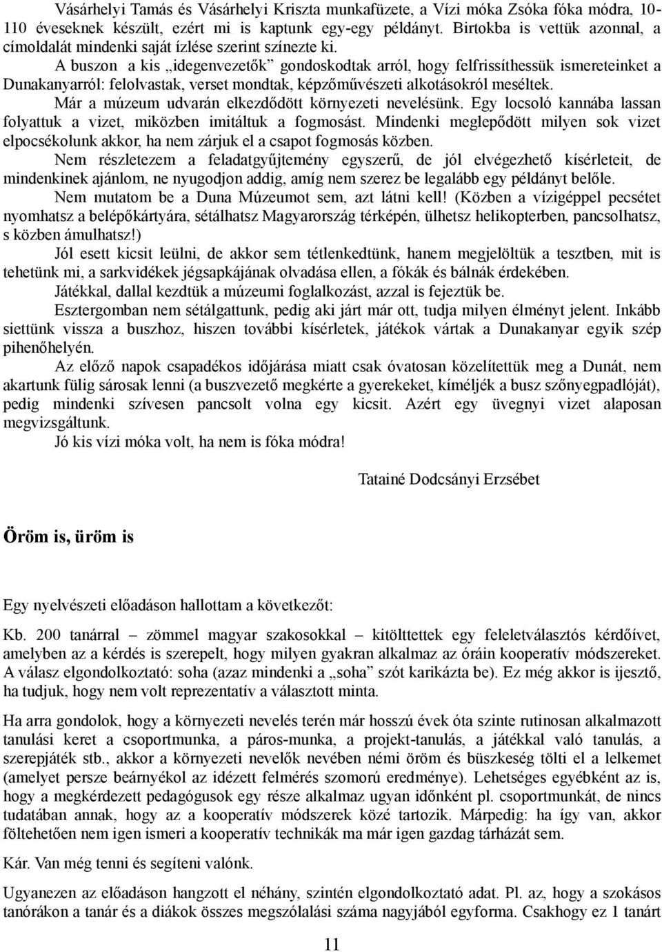 A buszon a kis idegenvezetők gondoskodtak arról, hogy felfrissíthessük ismereteinket a Dunakanyarról: felolvastak, verset mondtak, képzőművészeti alkotásokról meséltek.