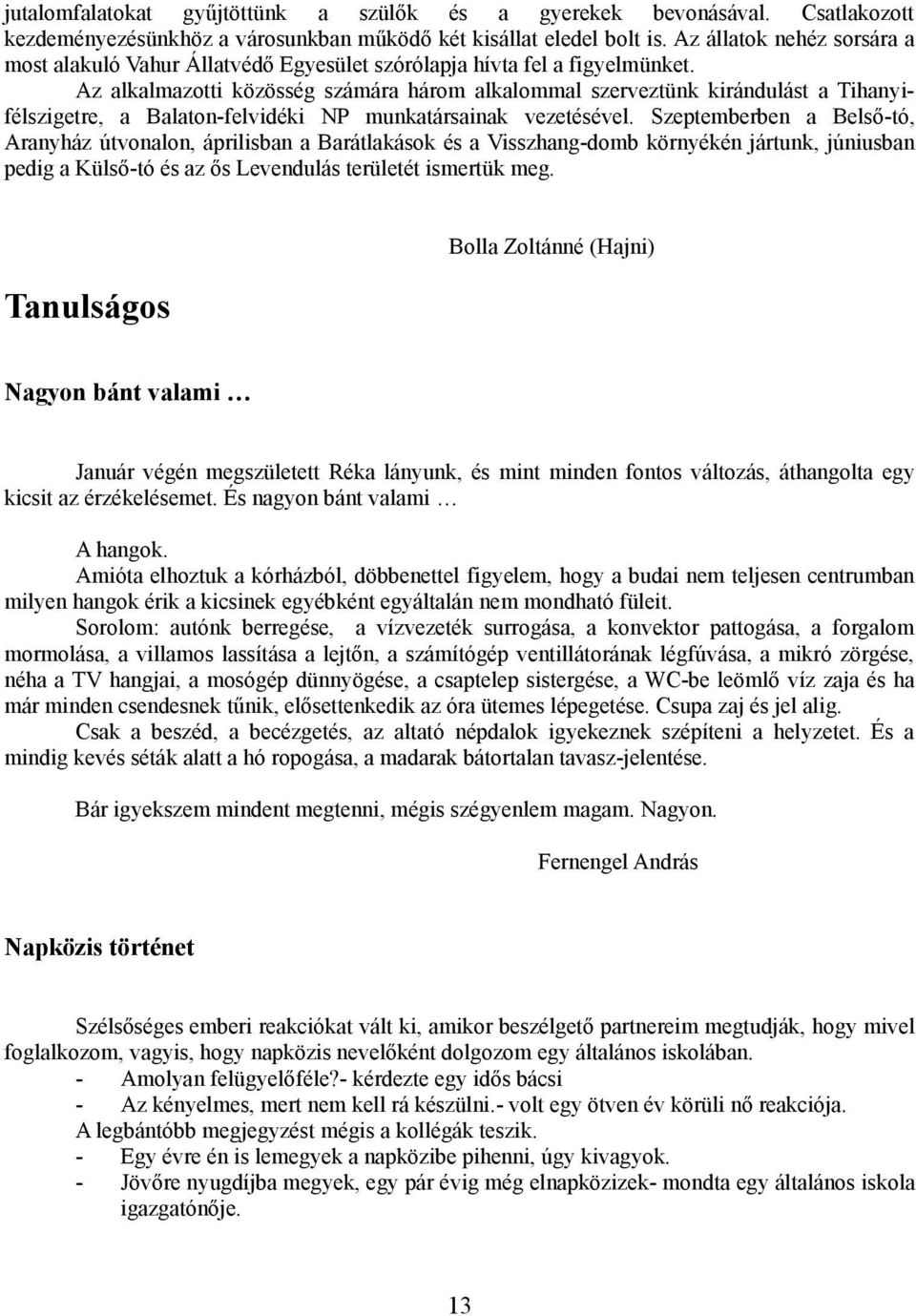 Az alkalmazotti közösség számára három alkalommal szerveztünk kirándulást a Tihanyifélszigetre, a Balaton-felvidéki NP munkatársainak vezetésével.