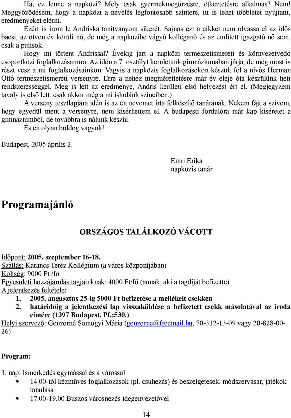 Sajnos ezt a cikket nem olvassa el az idős bácsi, az ötven év körüli nő, de még a napközibe vágyó kolléganő és az említett igazgató nő sem, csak a pulisok. Hogy mi történt Andrissal?