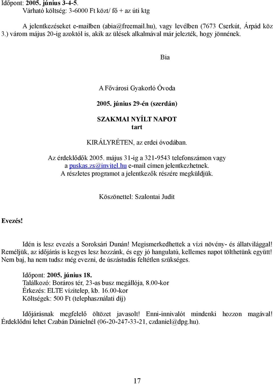 június 29-én (szerdán) SZAKMAI NYÍLT NAPOT tart KIRÁLYRÉTEN, az erdei óvodában. Az érdeklődők 2005. május 31-ig a 321-9543 telefonszámon vagy a puskas.zs@invitel.hu e-mail címen jelentkezhetnek.