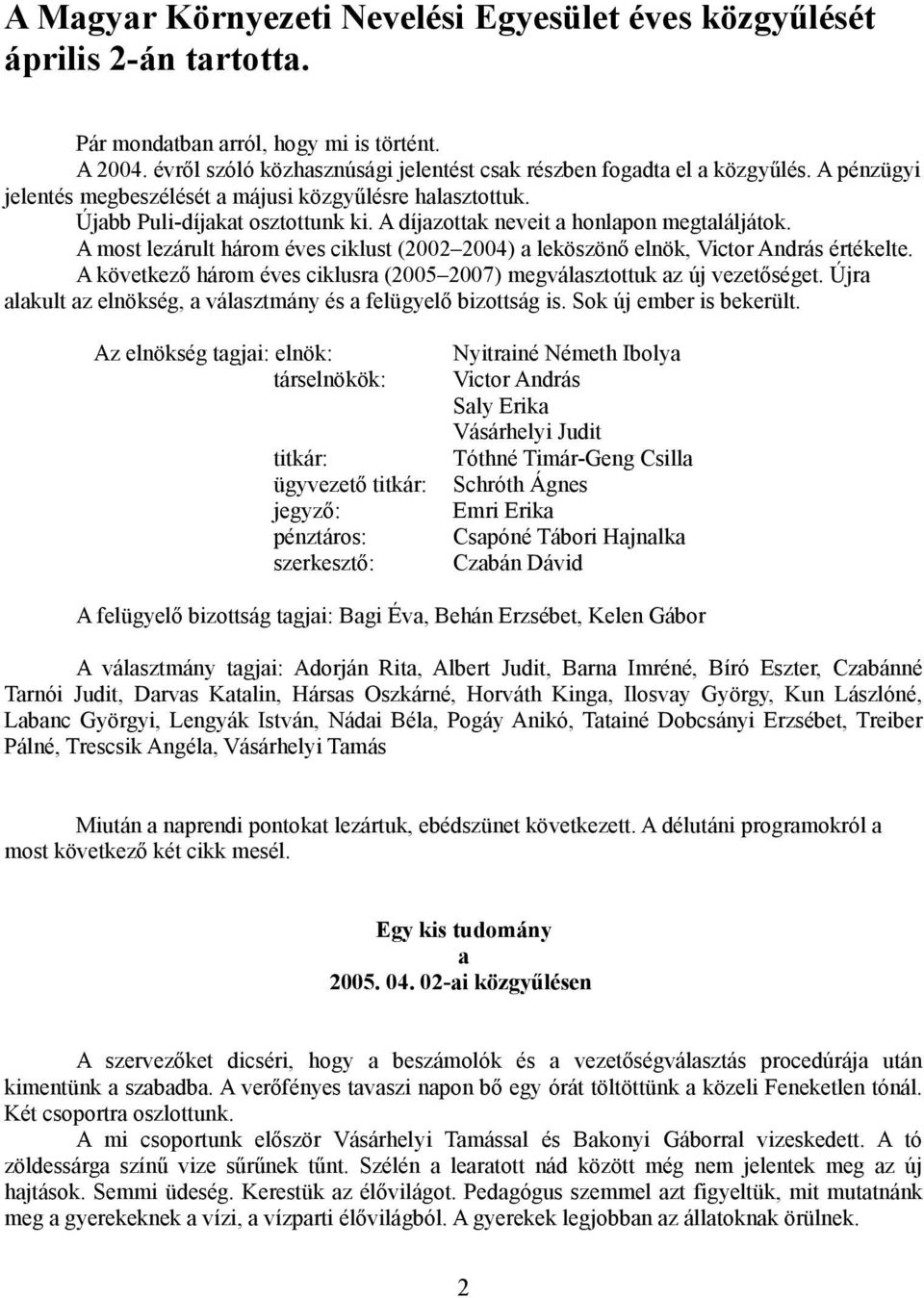 A most lezárult három éves ciklust (2002 2004) a leköszönő elnök, Victor András értékelte. A következő három éves ciklusra (2005 2007) megválasztottuk az új vezetőséget.